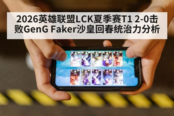 2026英雄联盟LCK夏季赛T1 2-0击败GenG Faker沙皇回春统治力分析