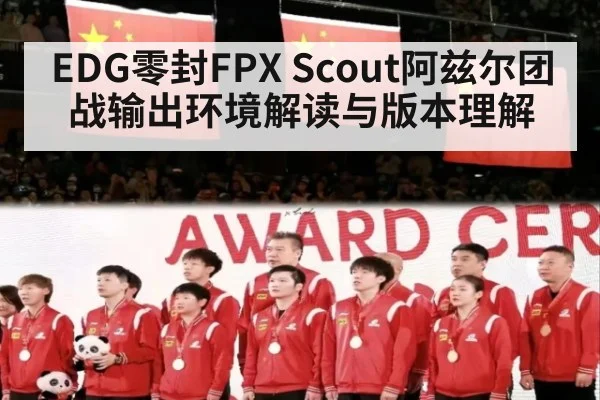 EDG零封FPX Scout阿兹尔团战输出环境解读与版本理解