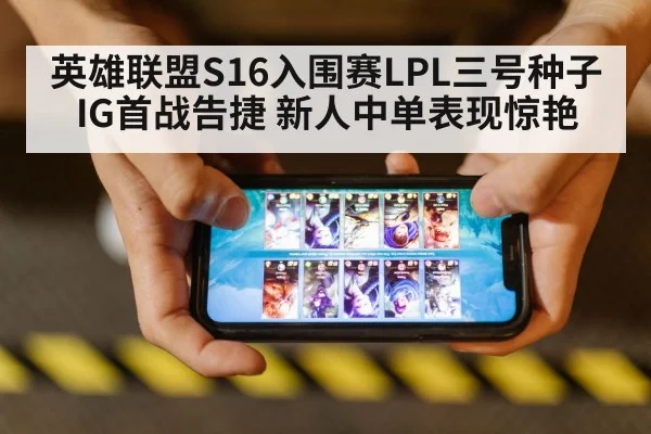 英雄联盟S16入围赛LPL三号种子IG首战告捷 新人中单表现惊艳